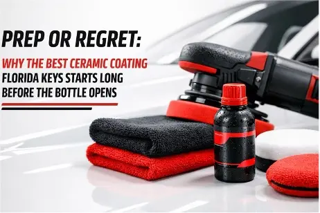 Prep or Regret: Why the Best Ceramic Coating Florida Keys Starts Long Before the Bottle Opens
